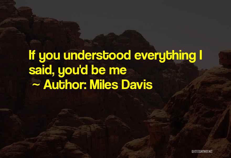 Miles Davis Quotes: If You Understood Everything I Said, You'd Be Me