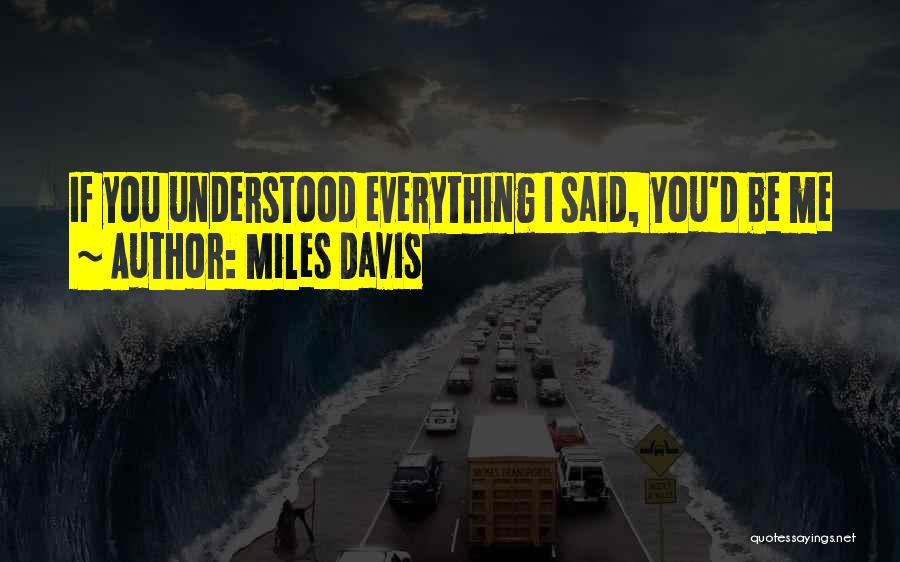 Miles Davis Quotes: If You Understood Everything I Said, You'd Be Me