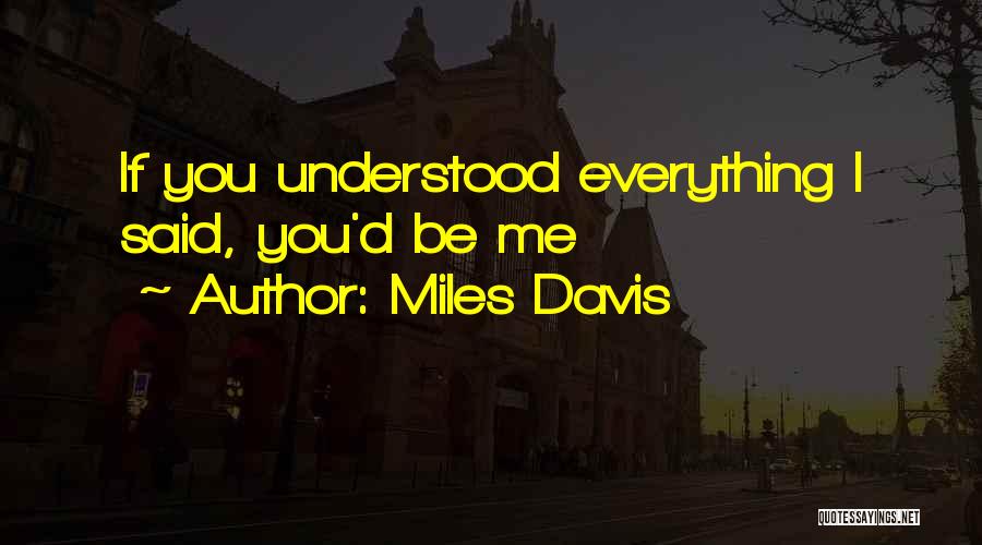 Miles Davis Quotes: If You Understood Everything I Said, You'd Be Me