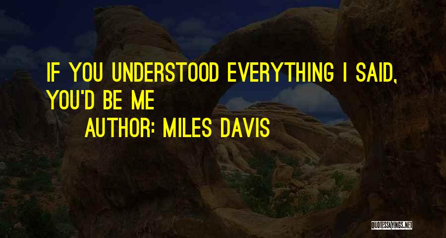 Miles Davis Quotes: If You Understood Everything I Said, You'd Be Me