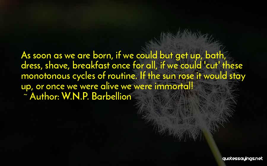 W.N.P. Barbellion Quotes: As Soon As We Are Born, If We Could But Get Up, Bath, Dress, Shave, Breakfast Once For All, If