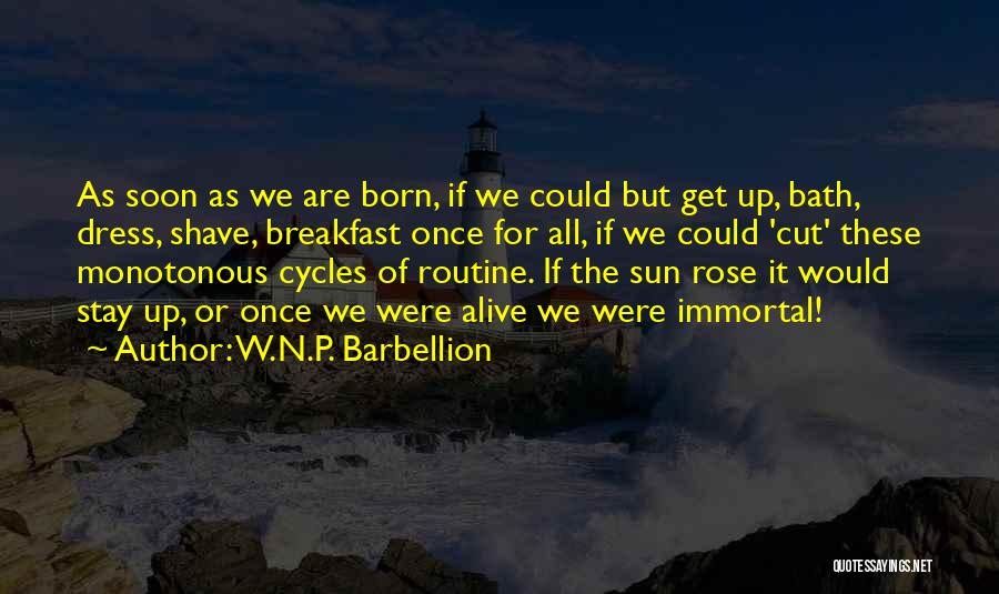 W.N.P. Barbellion Quotes: As Soon As We Are Born, If We Could But Get Up, Bath, Dress, Shave, Breakfast Once For All, If