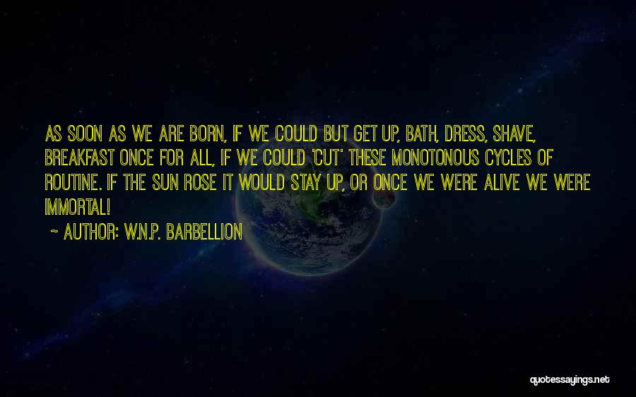 W.N.P. Barbellion Quotes: As Soon As We Are Born, If We Could But Get Up, Bath, Dress, Shave, Breakfast Once For All, If