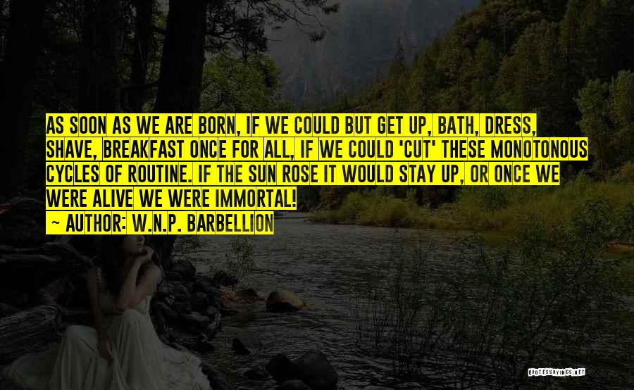 W.N.P. Barbellion Quotes: As Soon As We Are Born, If We Could But Get Up, Bath, Dress, Shave, Breakfast Once For All, If