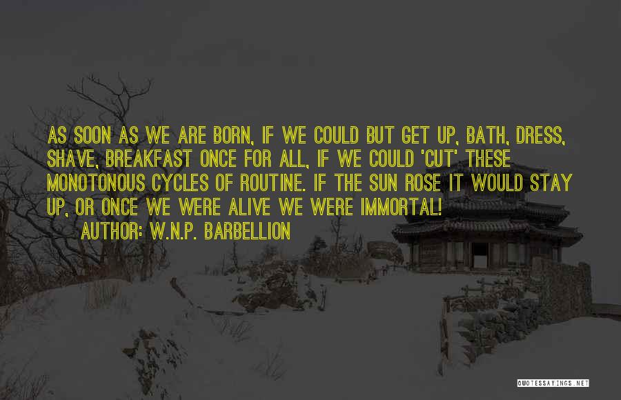 W.N.P. Barbellion Quotes: As Soon As We Are Born, If We Could But Get Up, Bath, Dress, Shave, Breakfast Once For All, If