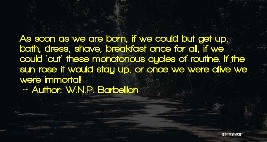 W.N.P. Barbellion Quotes: As Soon As We Are Born, If We Could But Get Up, Bath, Dress, Shave, Breakfast Once For All, If