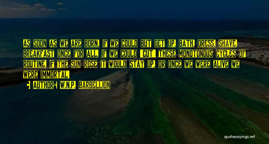 W.N.P. Barbellion Quotes: As Soon As We Are Born, If We Could But Get Up, Bath, Dress, Shave, Breakfast Once For All, If