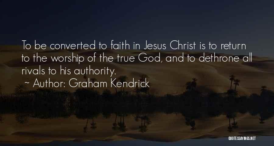 Graham Kendrick Quotes: To Be Converted To Faith In Jesus Christ Is To Return To The Worship Of The True God, And To