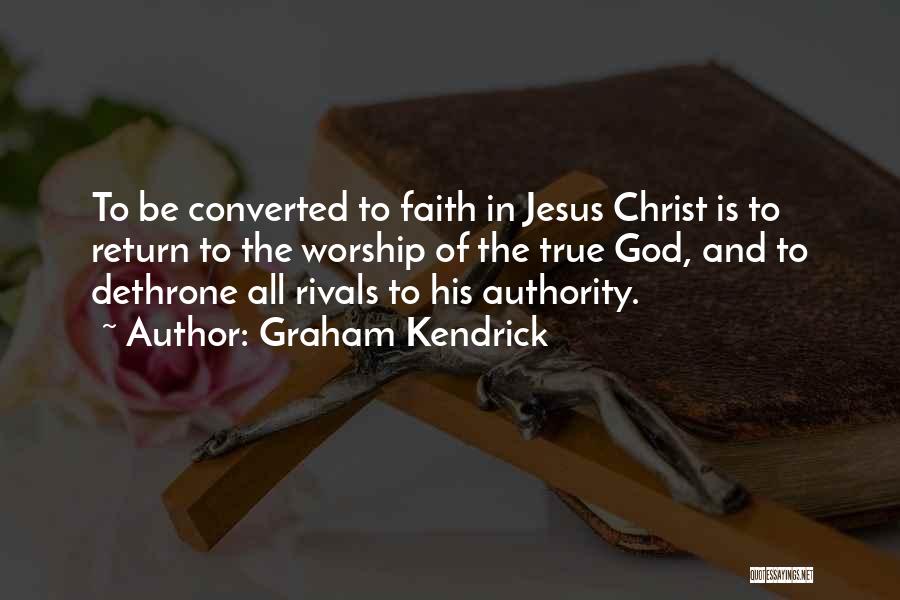 Graham Kendrick Quotes: To Be Converted To Faith In Jesus Christ Is To Return To The Worship Of The True God, And To