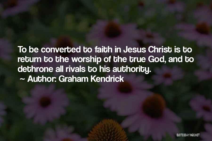 Graham Kendrick Quotes: To Be Converted To Faith In Jesus Christ Is To Return To The Worship Of The True God, And To