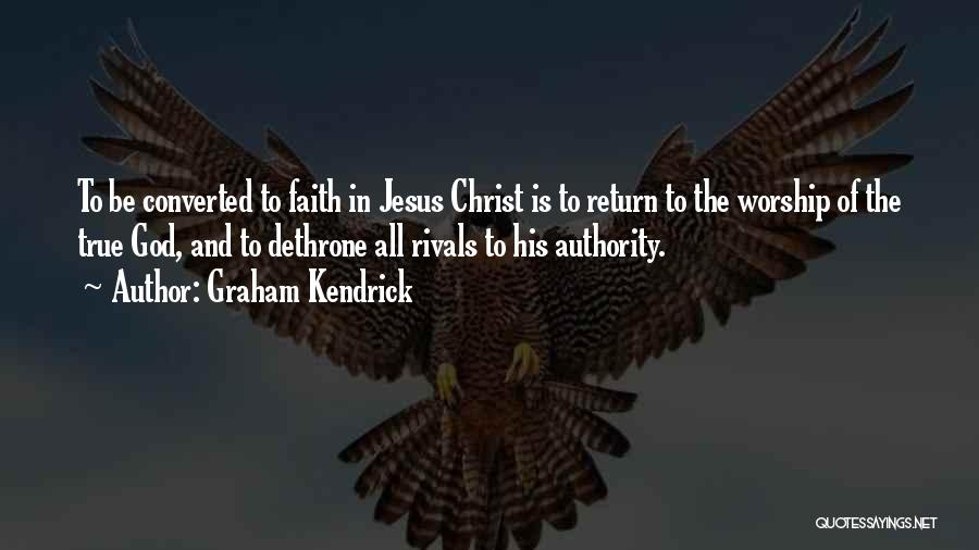 Graham Kendrick Quotes: To Be Converted To Faith In Jesus Christ Is To Return To The Worship Of The True God, And To