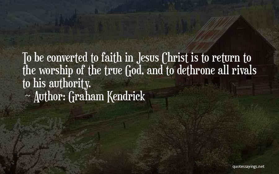 Graham Kendrick Quotes: To Be Converted To Faith In Jesus Christ Is To Return To The Worship Of The True God, And To