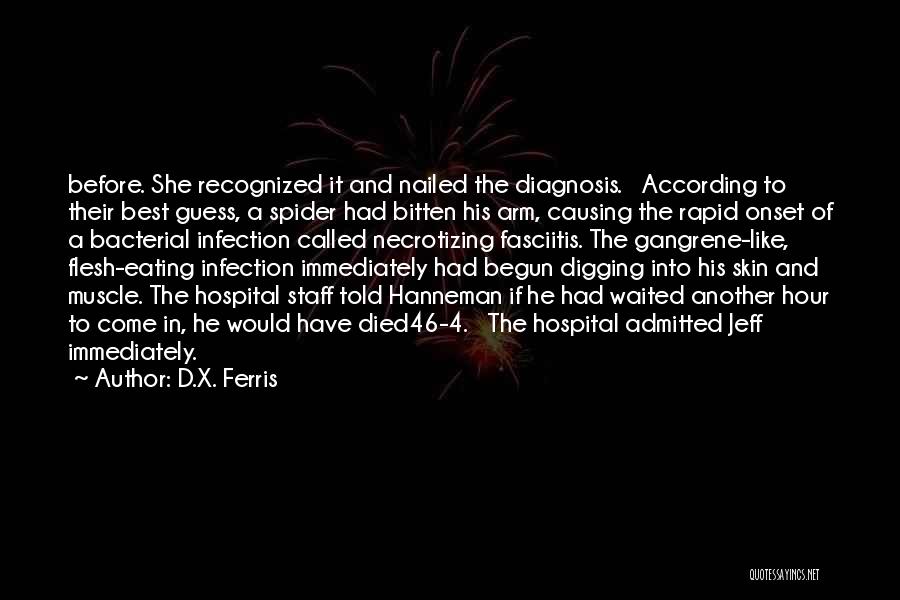 D.X. Ferris Quotes: Before. She Recognized It And Nailed The Diagnosis. According To Their Best Guess, A Spider Had Bitten His Arm, Causing