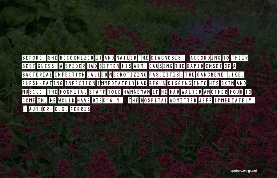 D.X. Ferris Quotes: Before. She Recognized It And Nailed The Diagnosis. According To Their Best Guess, A Spider Had Bitten His Arm, Causing