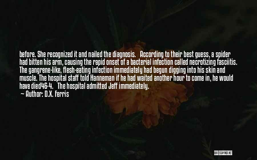 D.X. Ferris Quotes: Before. She Recognized It And Nailed The Diagnosis. According To Their Best Guess, A Spider Had Bitten His Arm, Causing