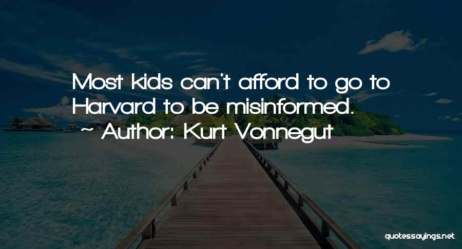 Kurt Vonnegut Quotes: Most Kids Can't Afford To Go To Harvard To Be Misinformed.