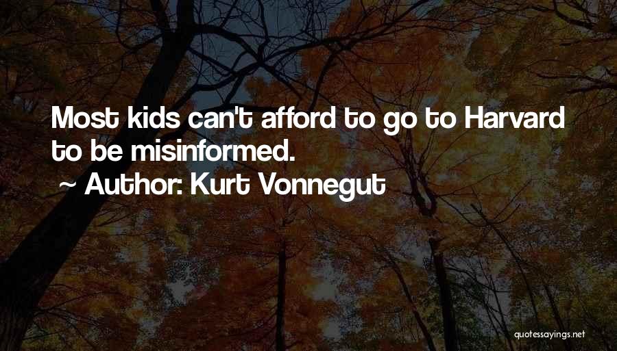 Kurt Vonnegut Quotes: Most Kids Can't Afford To Go To Harvard To Be Misinformed.