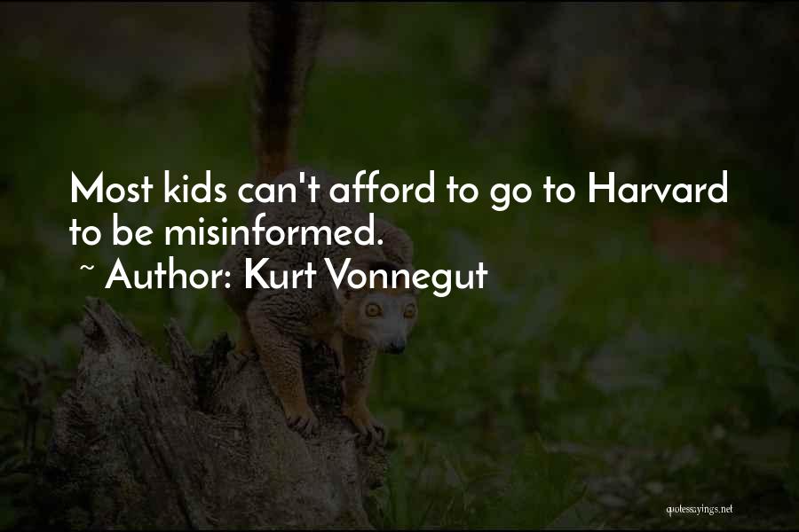 Kurt Vonnegut Quotes: Most Kids Can't Afford To Go To Harvard To Be Misinformed.