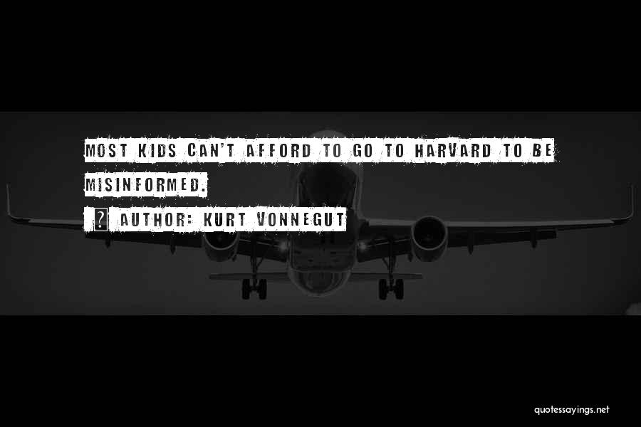 Kurt Vonnegut Quotes: Most Kids Can't Afford To Go To Harvard To Be Misinformed.