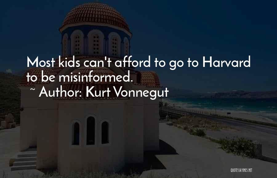 Kurt Vonnegut Quotes: Most Kids Can't Afford To Go To Harvard To Be Misinformed.