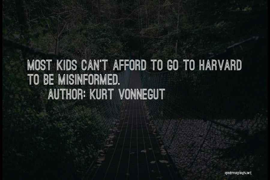 Kurt Vonnegut Quotes: Most Kids Can't Afford To Go To Harvard To Be Misinformed.