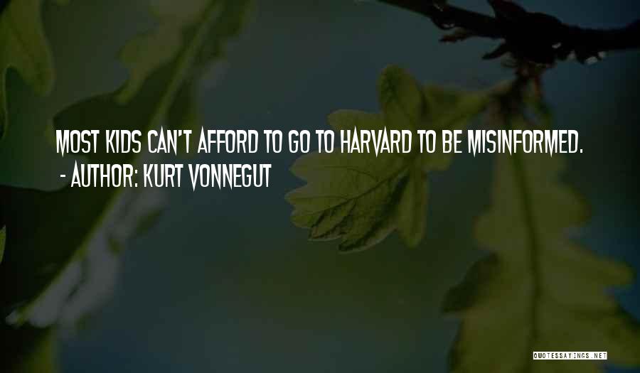 Kurt Vonnegut Quotes: Most Kids Can't Afford To Go To Harvard To Be Misinformed.