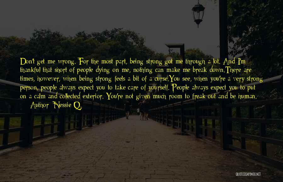 Nessie Q. Quotes: Don't Get Me Wrong. For The Most Part, Being Strong Got Me Through A Lot. And I'm Thankful That Short