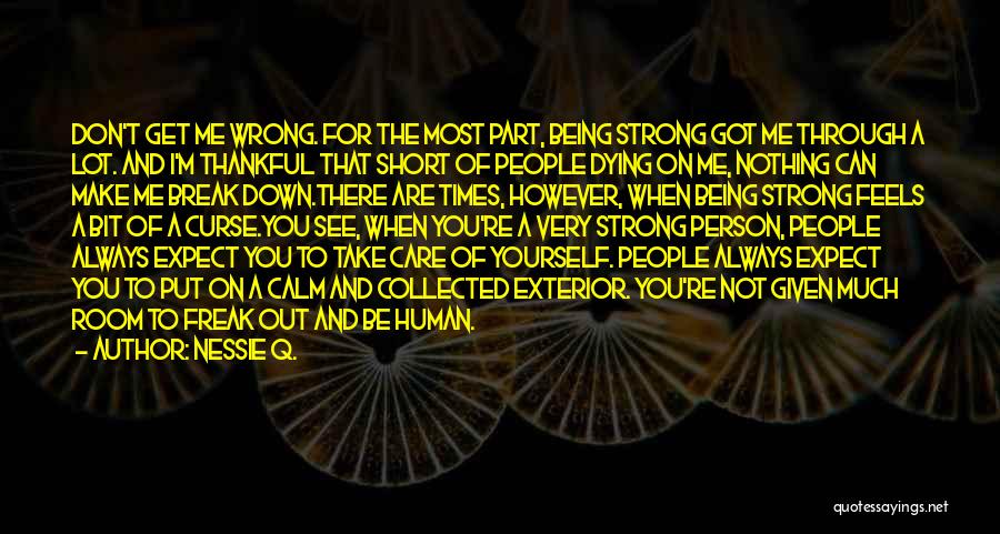 Nessie Q. Quotes: Don't Get Me Wrong. For The Most Part, Being Strong Got Me Through A Lot. And I'm Thankful That Short