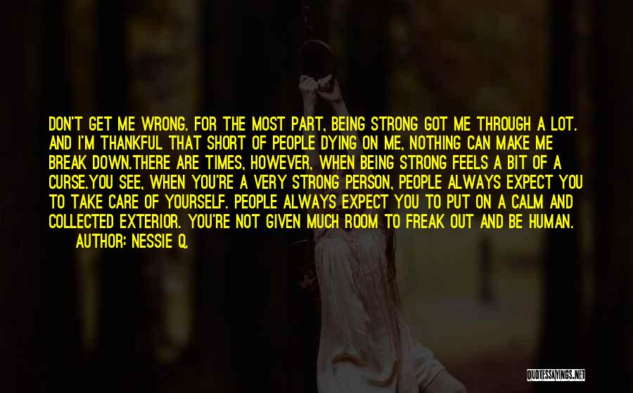 Nessie Q. Quotes: Don't Get Me Wrong. For The Most Part, Being Strong Got Me Through A Lot. And I'm Thankful That Short