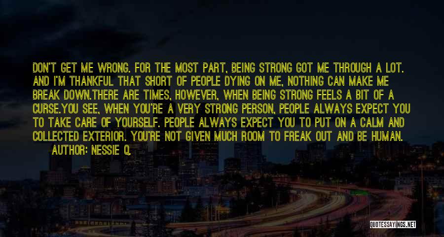 Nessie Q. Quotes: Don't Get Me Wrong. For The Most Part, Being Strong Got Me Through A Lot. And I'm Thankful That Short