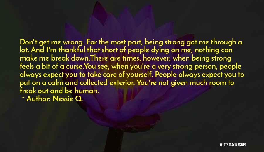 Nessie Q. Quotes: Don't Get Me Wrong. For The Most Part, Being Strong Got Me Through A Lot. And I'm Thankful That Short