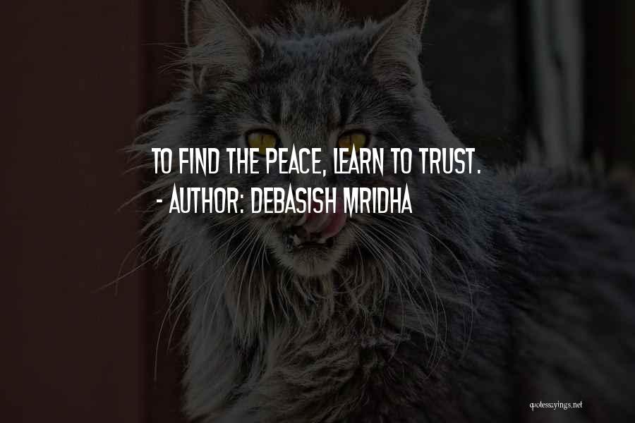 Debasish Mridha Quotes: To Find The Peace, Learn To Trust.