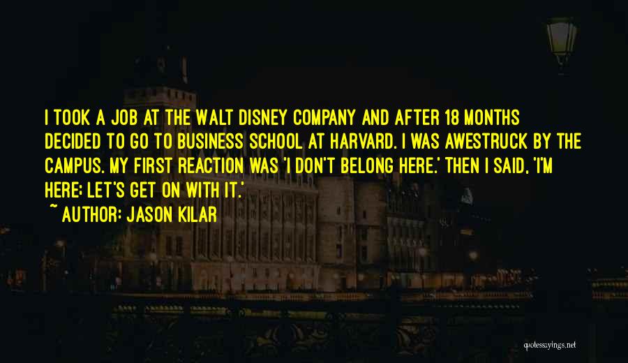 Jason Kilar Quotes: I Took A Job At The Walt Disney Company And After 18 Months Decided To Go To Business School At