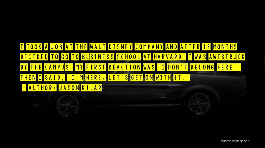 Jason Kilar Quotes: I Took A Job At The Walt Disney Company And After 18 Months Decided To Go To Business School At