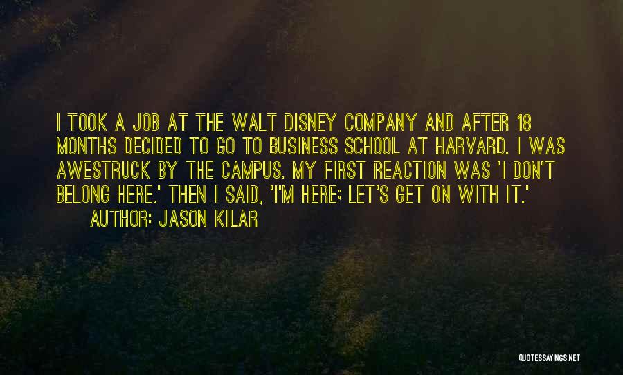 Jason Kilar Quotes: I Took A Job At The Walt Disney Company And After 18 Months Decided To Go To Business School At