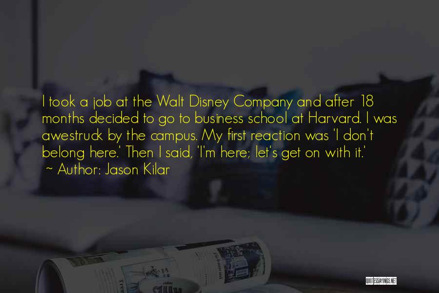 Jason Kilar Quotes: I Took A Job At The Walt Disney Company And After 18 Months Decided To Go To Business School At