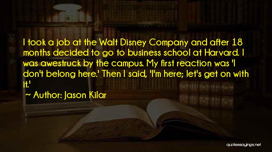 Jason Kilar Quotes: I Took A Job At The Walt Disney Company And After 18 Months Decided To Go To Business School At