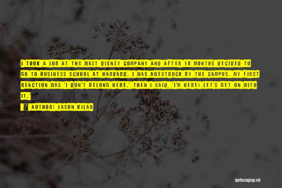 Jason Kilar Quotes: I Took A Job At The Walt Disney Company And After 18 Months Decided To Go To Business School At