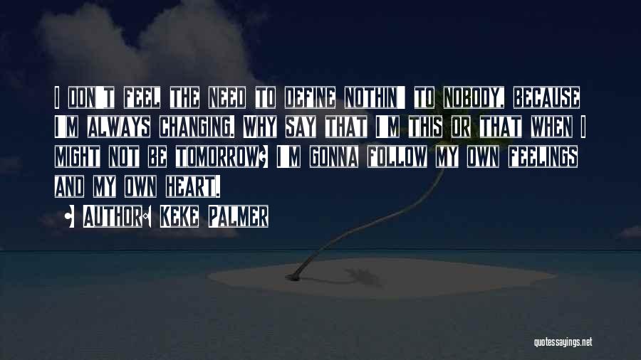 Keke Palmer Quotes: I Don't Feel The Need To Define Nothin' To Nobody, Because I'm Always Changing. Why Say That I'm This Or