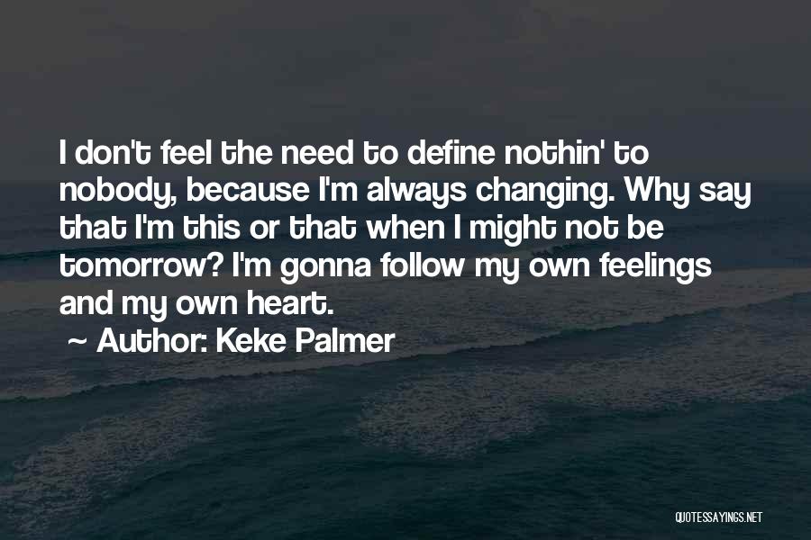 Keke Palmer Quotes: I Don't Feel The Need To Define Nothin' To Nobody, Because I'm Always Changing. Why Say That I'm This Or