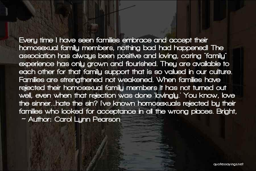 Carol Lynn Pearson Quotes: Every Time I Have Seen Families Embrace And Accept Their Homosexual Family Members, Nothing Bad Had Happened! The Association Has