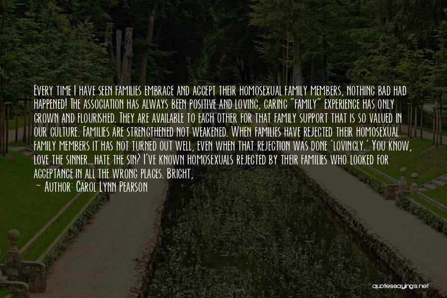 Carol Lynn Pearson Quotes: Every Time I Have Seen Families Embrace And Accept Their Homosexual Family Members, Nothing Bad Had Happened! The Association Has