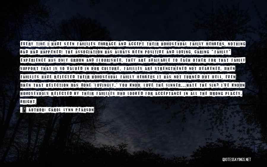 Carol Lynn Pearson Quotes: Every Time I Have Seen Families Embrace And Accept Their Homosexual Family Members, Nothing Bad Had Happened! The Association Has