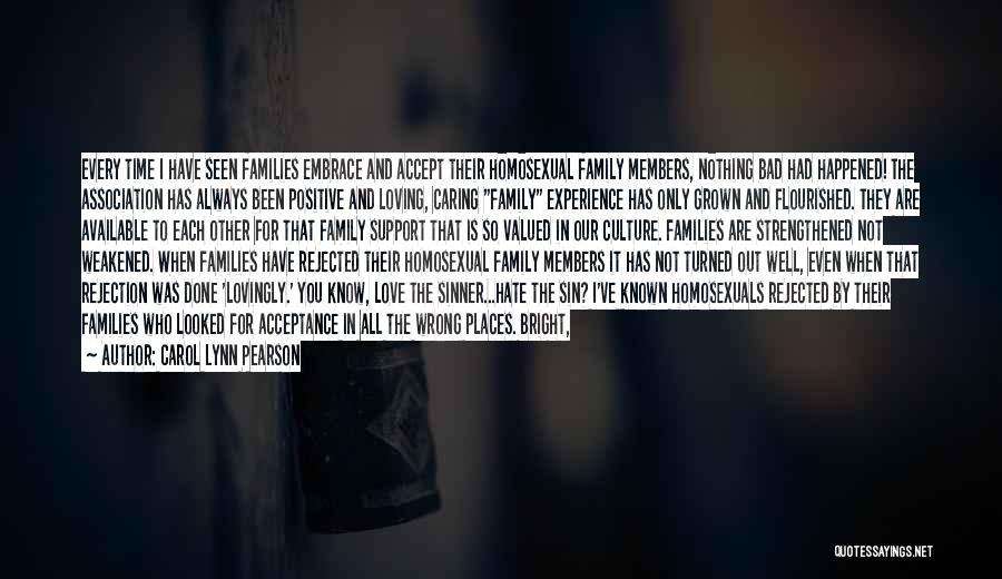 Carol Lynn Pearson Quotes: Every Time I Have Seen Families Embrace And Accept Their Homosexual Family Members, Nothing Bad Had Happened! The Association Has