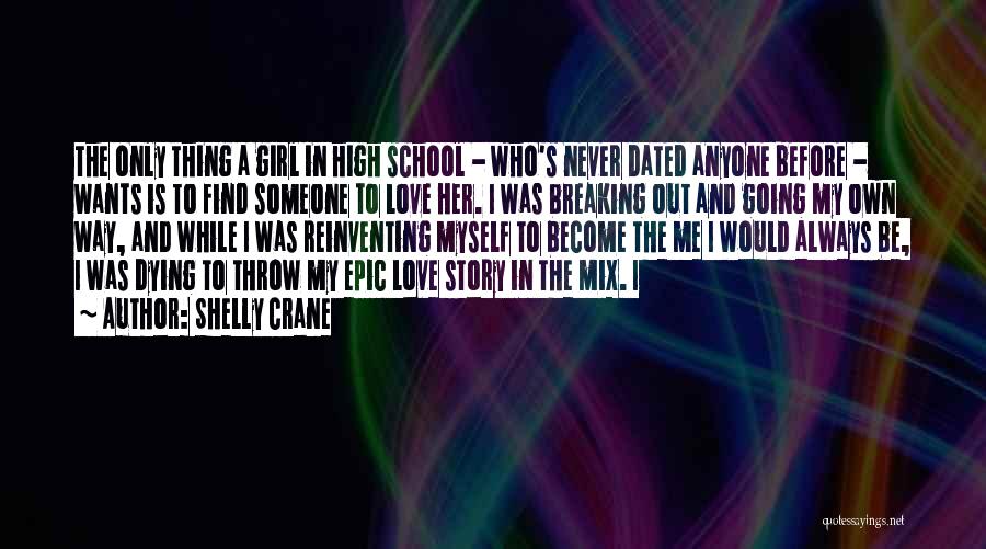 Shelly Crane Quotes: The Only Thing A Girl In High School - Who's Never Dated Anyone Before - Wants Is To Find Someone