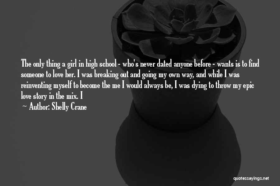 Shelly Crane Quotes: The Only Thing A Girl In High School - Who's Never Dated Anyone Before - Wants Is To Find Someone