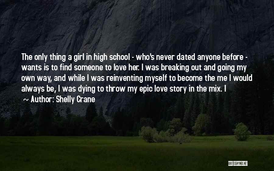 Shelly Crane Quotes: The Only Thing A Girl In High School - Who's Never Dated Anyone Before - Wants Is To Find Someone