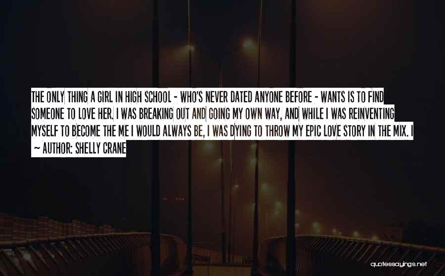 Shelly Crane Quotes: The Only Thing A Girl In High School - Who's Never Dated Anyone Before - Wants Is To Find Someone