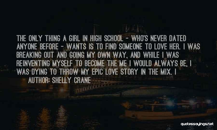 Shelly Crane Quotes: The Only Thing A Girl In High School - Who's Never Dated Anyone Before - Wants Is To Find Someone