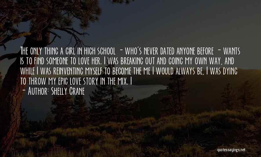 Shelly Crane Quotes: The Only Thing A Girl In High School - Who's Never Dated Anyone Before - Wants Is To Find Someone